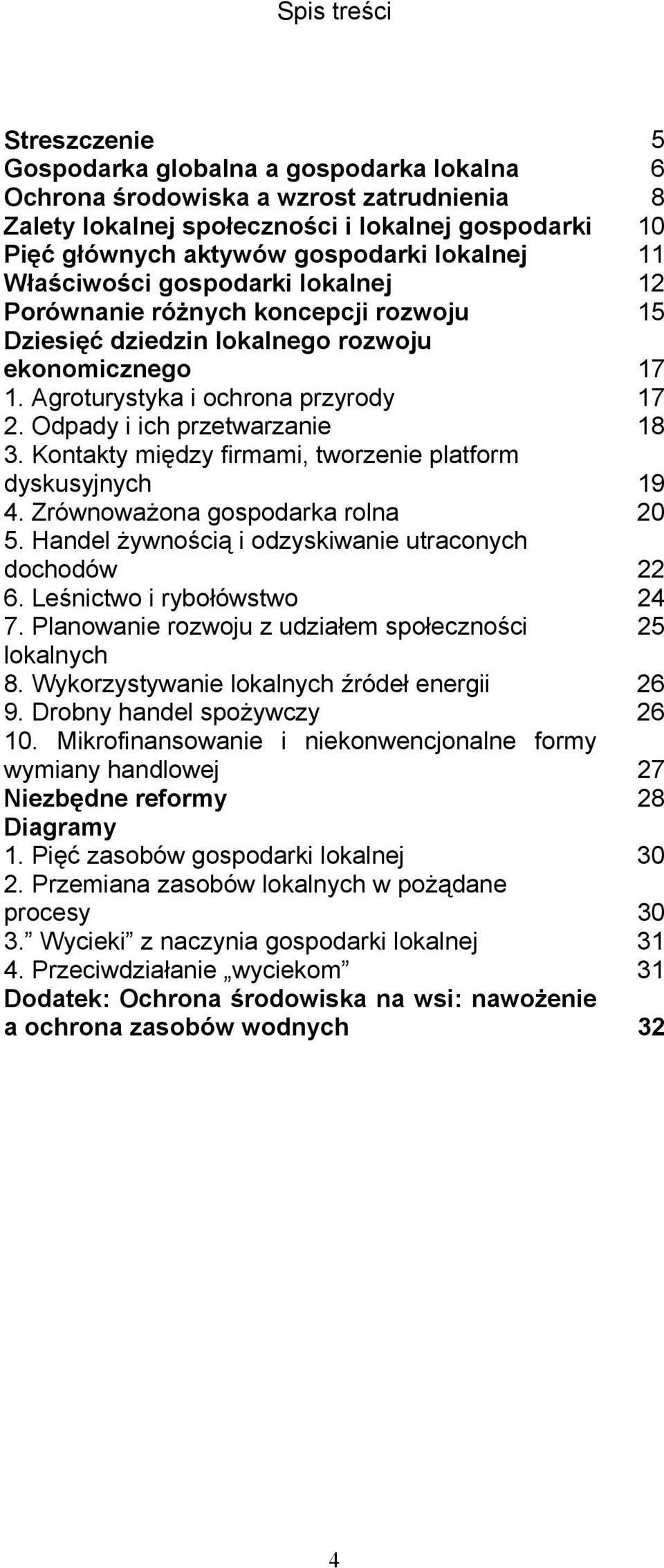 Odpady i ich przetwarzanie 18 3. Kontakty między firmami, tworzenie platform dyskusyjnych 19 4. Zrównoważona gospodarka rolna 20 5. Handel żywnością i odzyskiwanie utraconych dochodów 22 6.