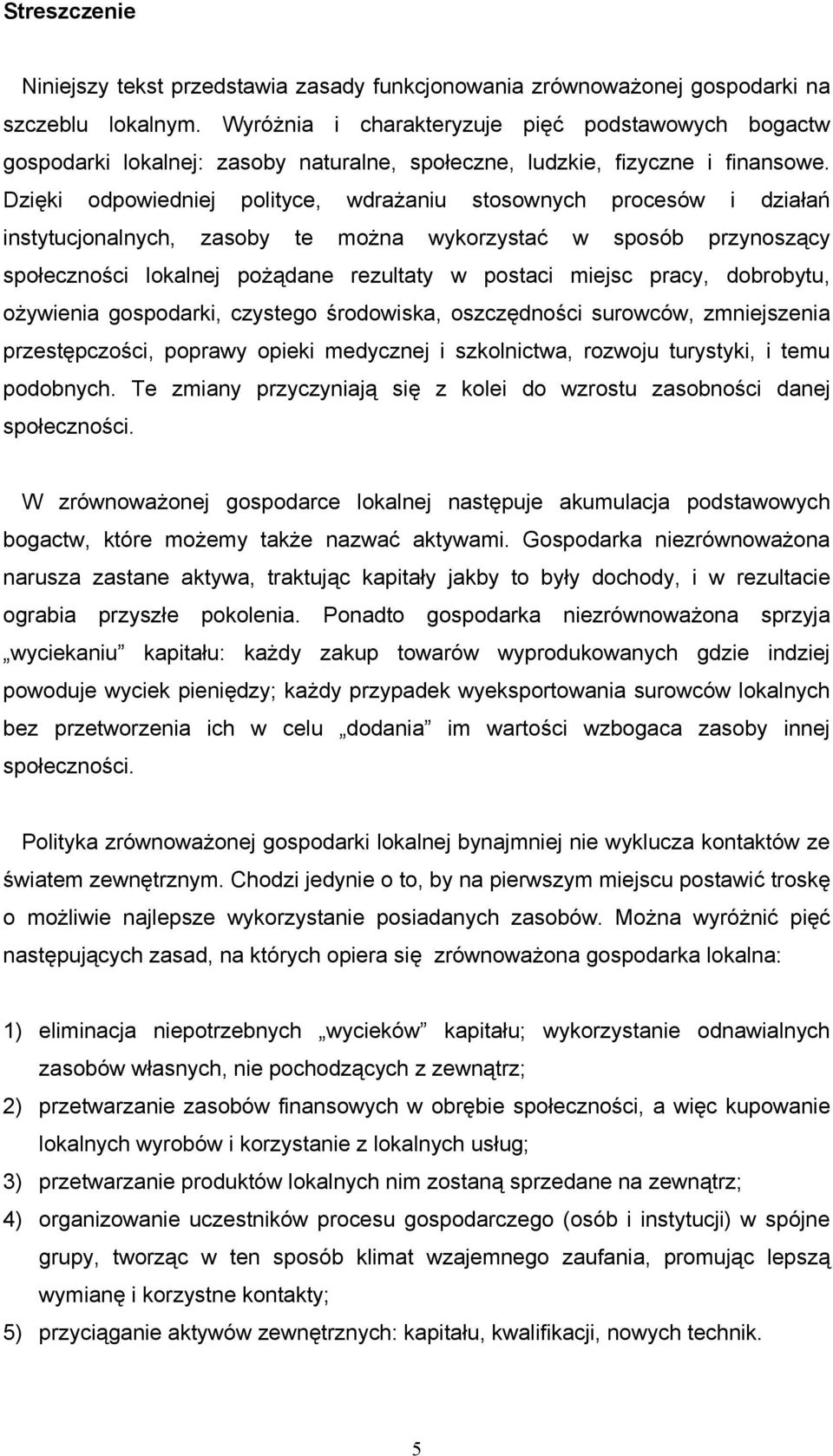 Dzięki odpowiedniej polityce, wdrażaniu stosownych procesów i działań instytucjonalnych, zasoby te można wykorzystać w sposób przynoszący społeczności lokalnej pożądane rezultaty w postaci miejsc