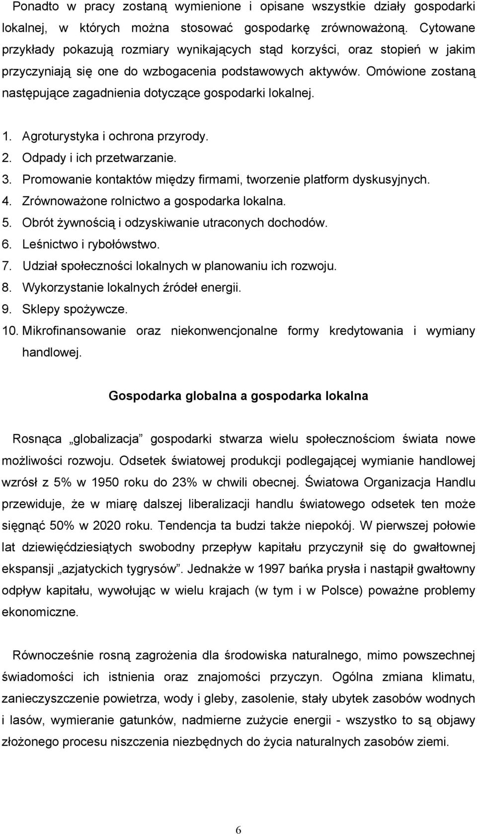 Omówione zostaną następujące zagadnienia dotyczące gospodarki lokalnej. 1. Agroturystyka i ochrona przyrody. 2. Odpady i ich przetwarzanie. 3.