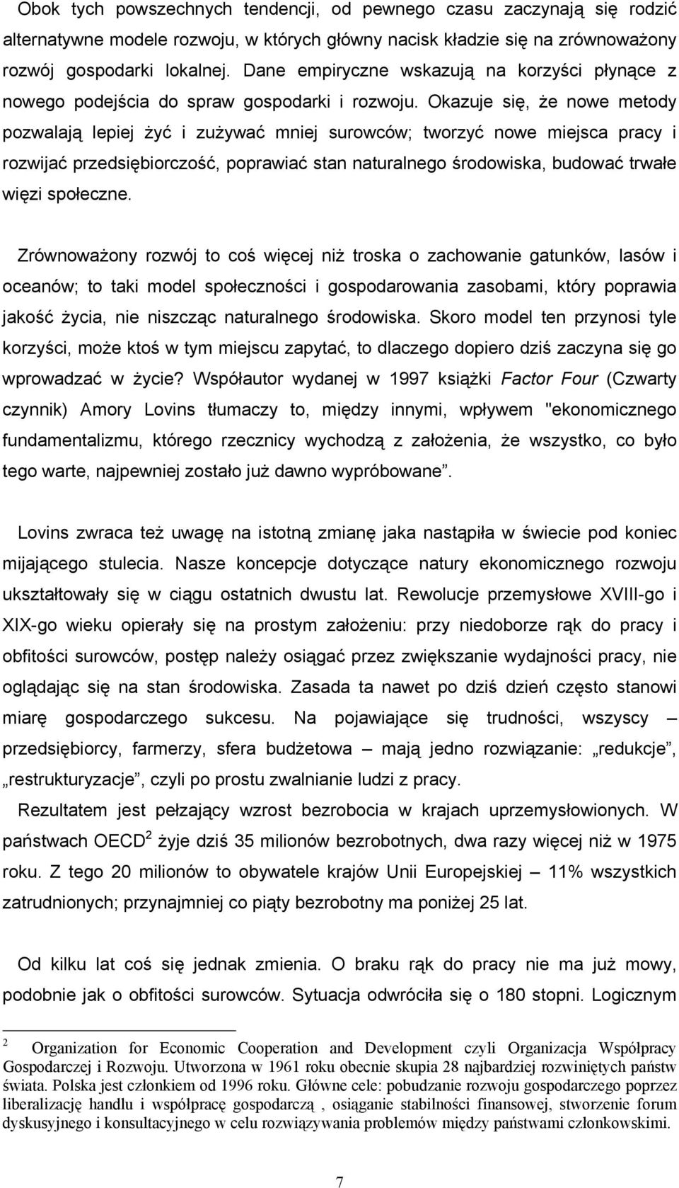 Okazuje się, że nowe metody pozwalają lepiej żyć i zużywać mniej surowców; tworzyć nowe miejsca pracy i rozwijać przedsiębiorczość, poprawiać stan naturalnego środowiska, budować trwałe więzi