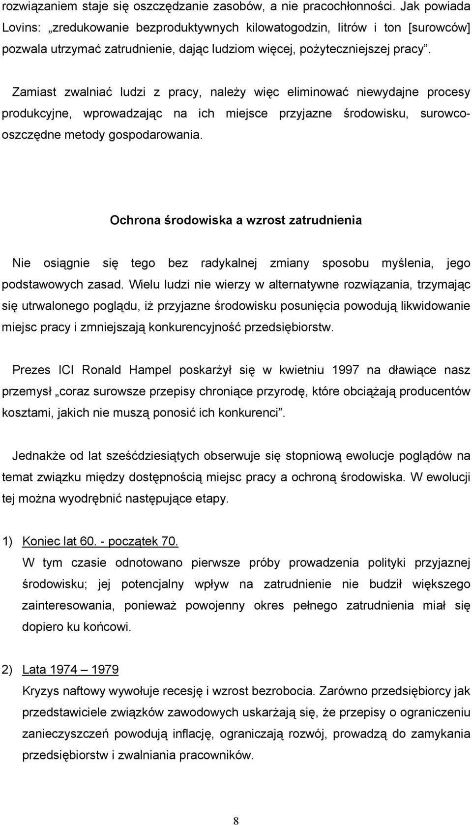 Zamiast zwalniać ludzi z pracy, należy więc eliminować niewydajne procesy produkcyjne, wprowadzając na ich miejsce przyjazne środowisku, surowcooszczędne metody gospodarowania.