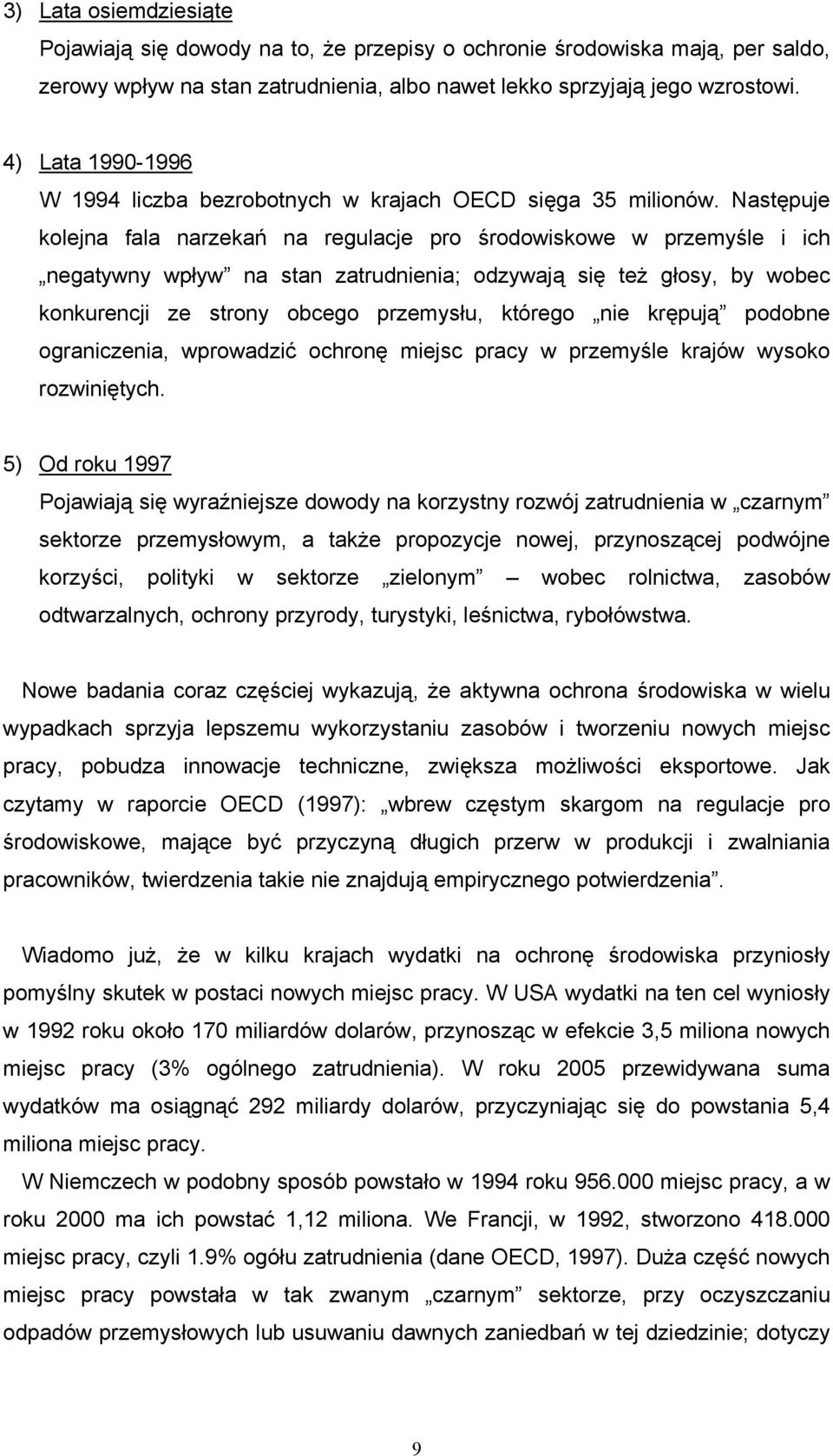 Następuje kolejna fala narzekań na regulacje pro środowiskowe w przemyśle i ich negatywny wpływ na stan zatrudnienia; odzywają się też głosy, by wobec konkurencji ze strony obcego przemysłu, którego