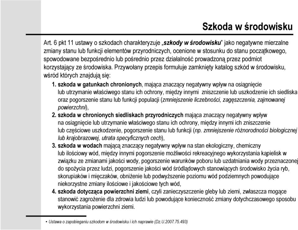 bezpośrednio lub pośrednio przez działalność prowadzoną przez podmiot korzystający ze środowiska. Przywołany przepis formułuje zamknięty katalog szkód w środowisku, wśród których znajdują się: 1.