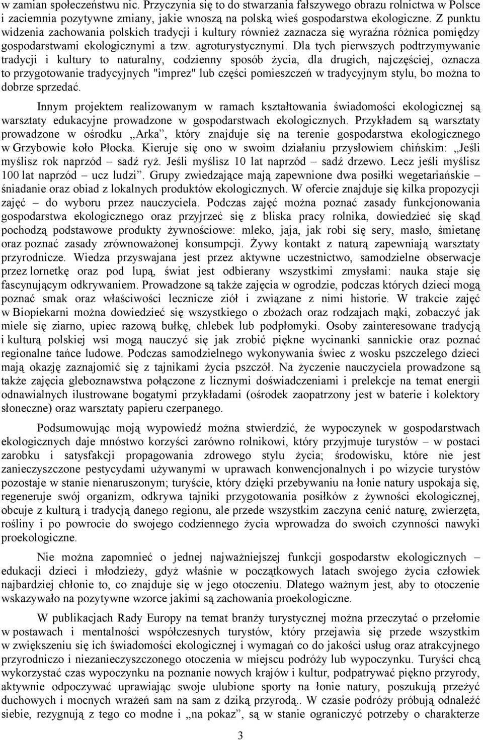 Dla tych pierwszych podtrzymywanie tradycji i kultury to naturalny, codzienny sposób życia, dla drugich, najczęściej, oznacza to przygotowanie tradycyjnych "imprez" lub części pomieszczeń w