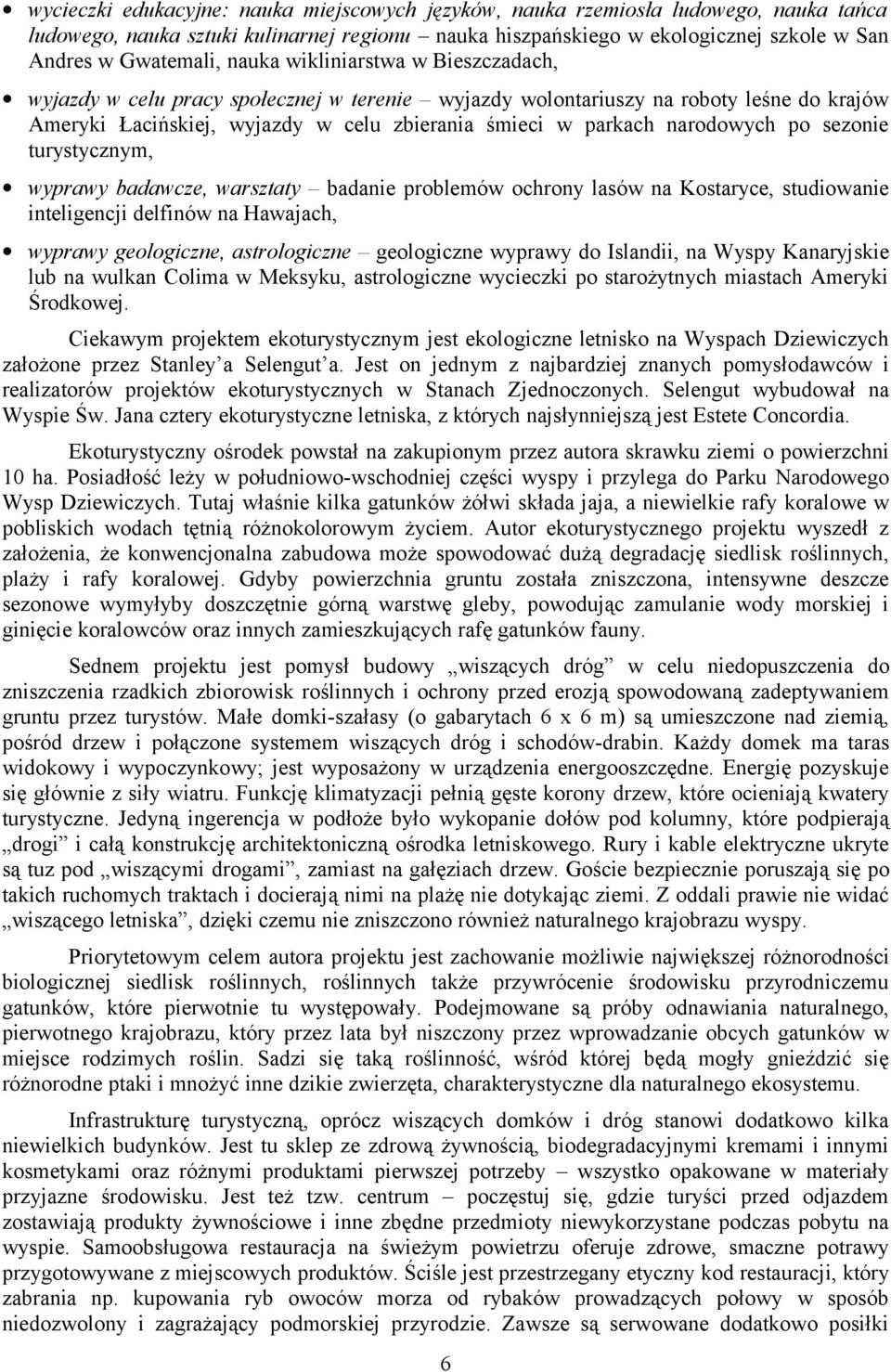 po sezonie turystycznym, wyprawy badawcze, warsztaty badanie problemów ochrony lasów na Kostaryce, studiowanie inteligencji delfinów na Hawajach, wyprawy geologiczne, astrologiczne geologiczne