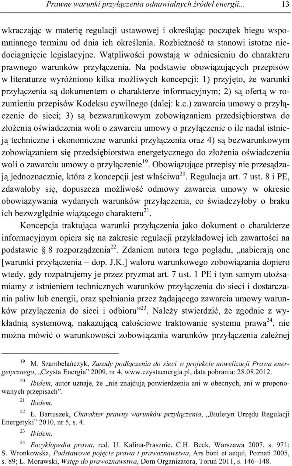 Na podstawie obowi zuj cych przepisów w literaturze wyró niono kilka mo liwych koncepcji: 1) przyj to, e warunki przy czenia s dokumentem o charakterze informacyjnym; 2) s ofert w rozumieniu