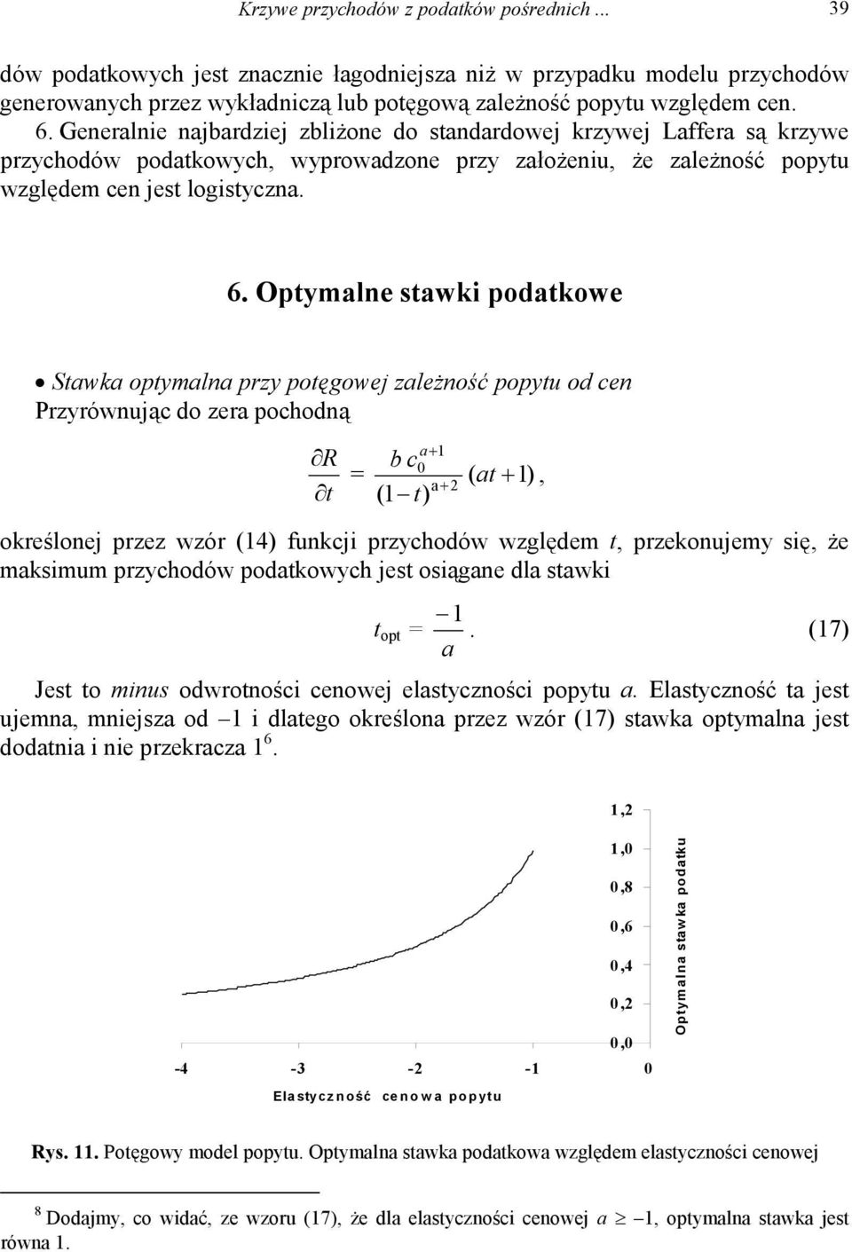 Optymalne stawki podatkowe Stawka optymalna przy potęgowej zależność popytu od cen Przyrównując do zera pochodną R t + b c a = ( at + ), a+ 2 ( t) określonej przez wzór (4) funkcji przychodów