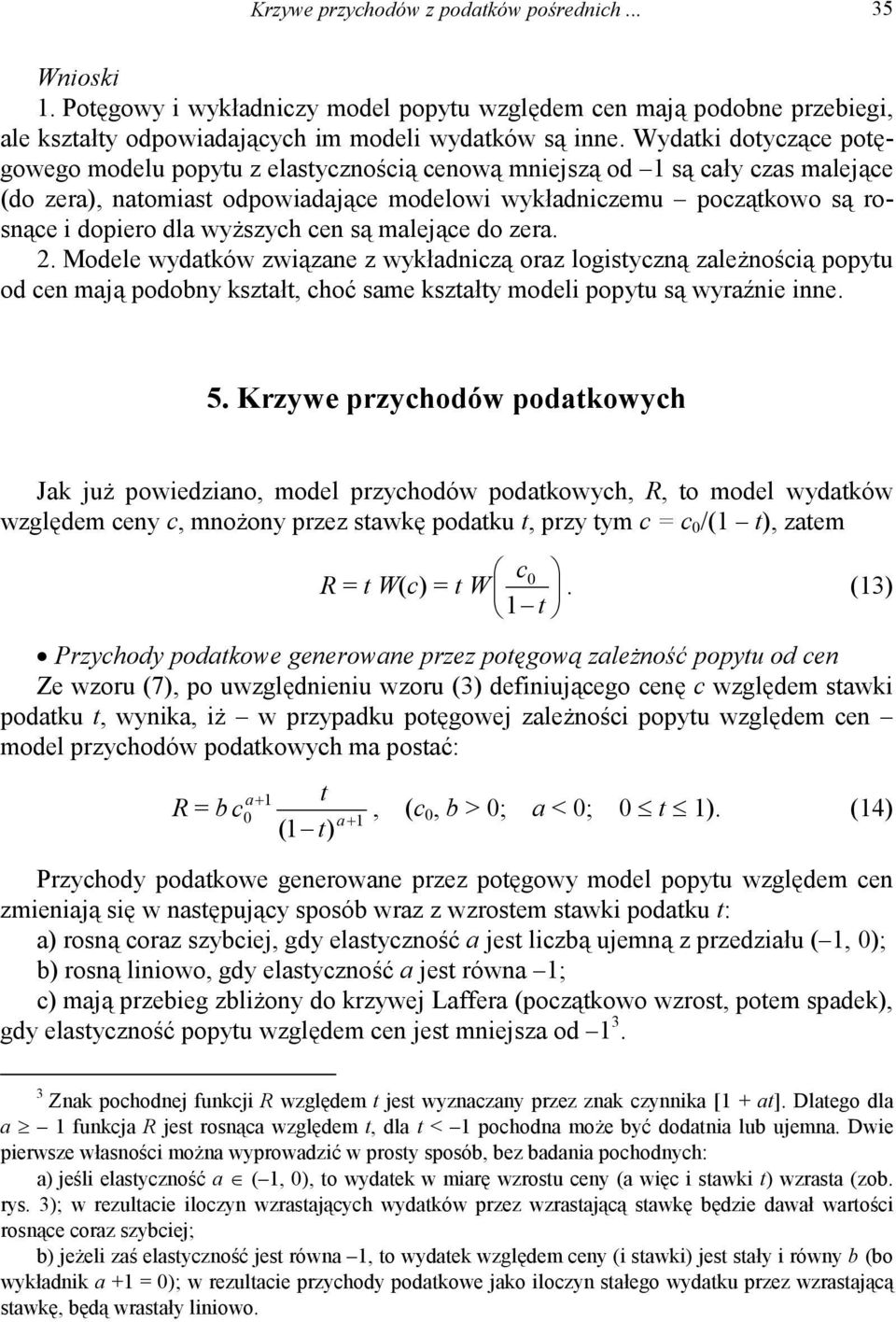 wyższych cen są malejące do zera. 2. Modele wydatków związane z wykładniczą oraz logistyczną zależnością popytu od cen mają podobny kształt, choć same kształty modeli popytu są wyraźnie inne. 5.