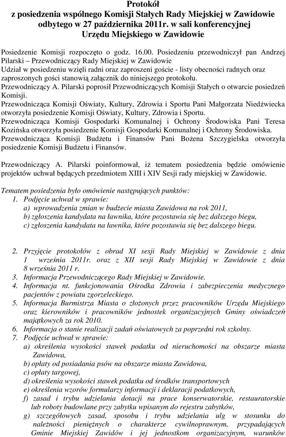 Posiedzeniu przewodniczył pan Andrzej Pilarski Przewodniczący Rady Miejskiej w Zawidowie Udział w posiedzeniu wzięli radni oraz zaproszeni goście - listy obecności radnych oraz zaproszonych gości