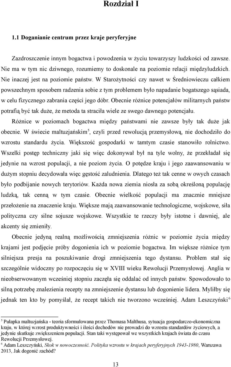 W Starożytności czy nawet w Średniowieczu całkiem powszechnym sposobem radzenia sobie z tym problemem było napadanie bogatszego sąsiada, w celu fizycznego zabrania części jego dóbr.