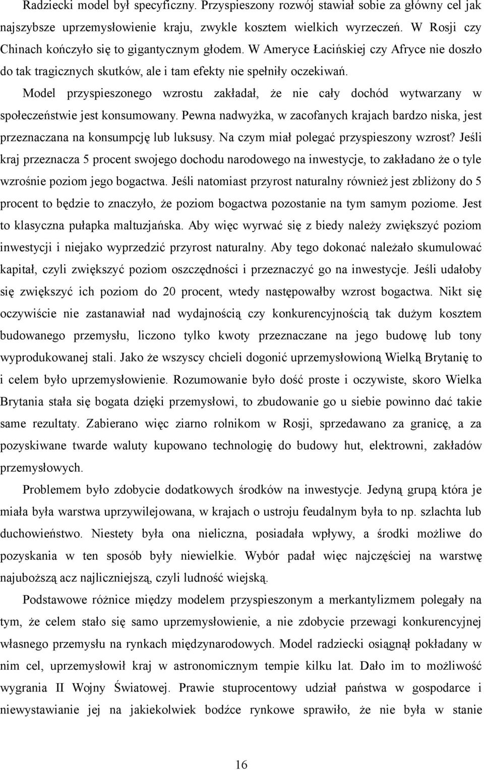 Model przyspieszonego wzrostu zakładał, że nie cały dochód wytwarzany w społeczeństwie jest konsumowany. Pewna nadwyżka, w zacofanych krajach bardzo niska, jest przeznaczana na konsumpcję lub luksusy.