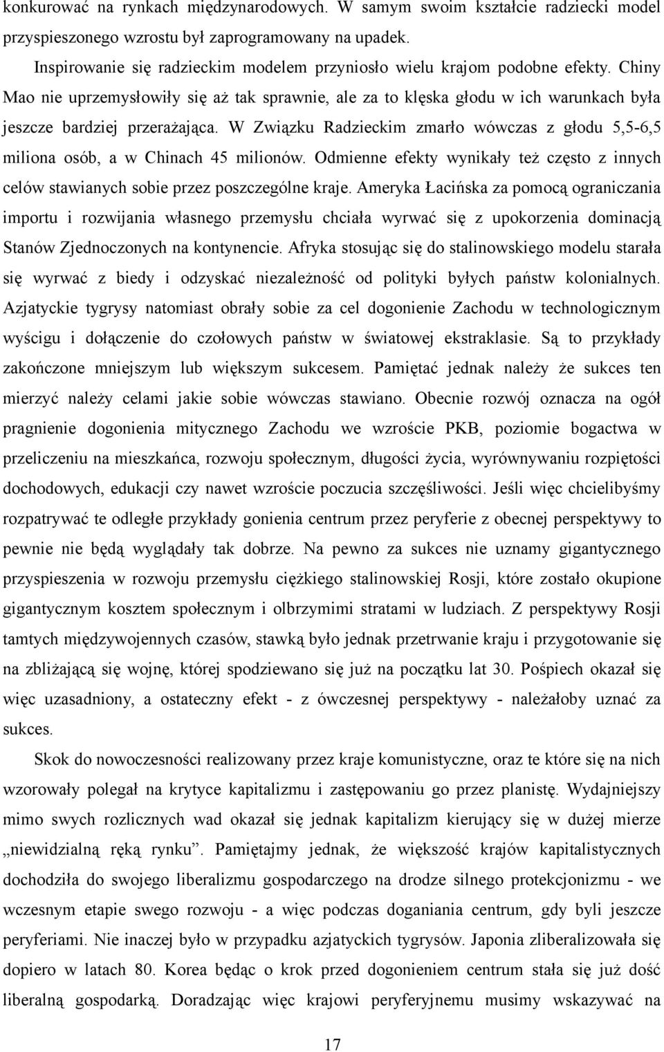 W Związku Radzieckim zmarło wówczas z głodu 5,5-6,5 miliona osób, a w Chinach 45 milionów. Odmienne efekty wynikały też często z innych celów stawianych sobie przez poszczególne kraje.