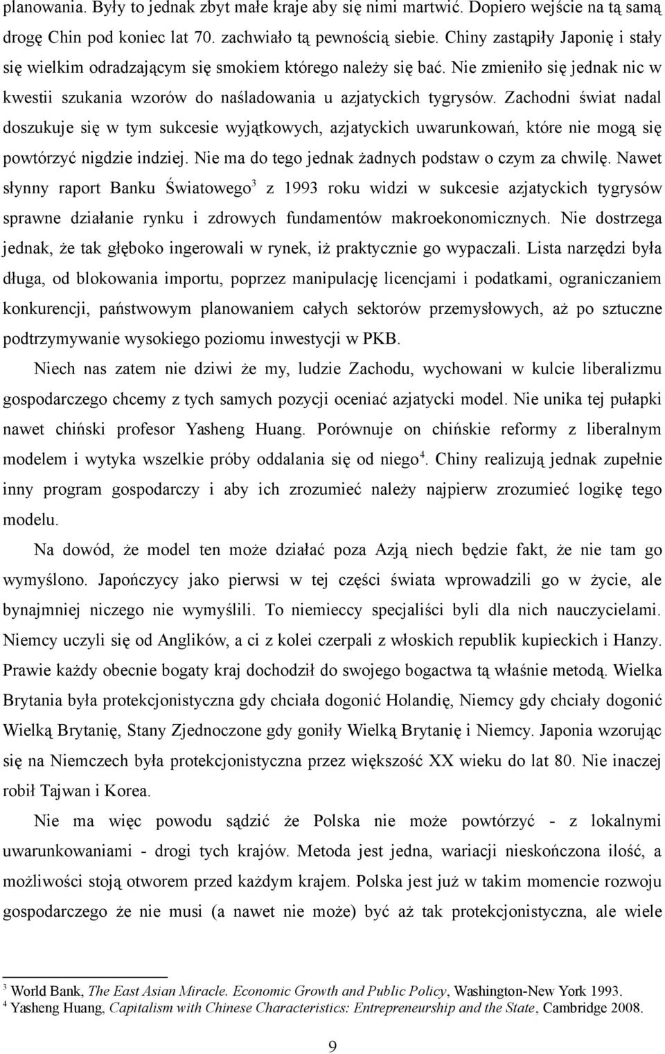 Zachodni świat nadal doszukuje się w tym sukcesie wyjątkowych, azjatyckich uwarunkowań, które nie mogą się powtórzyć nigdzie indziej. Nie ma do tego jednak żadnych podstaw o czym za chwilę.