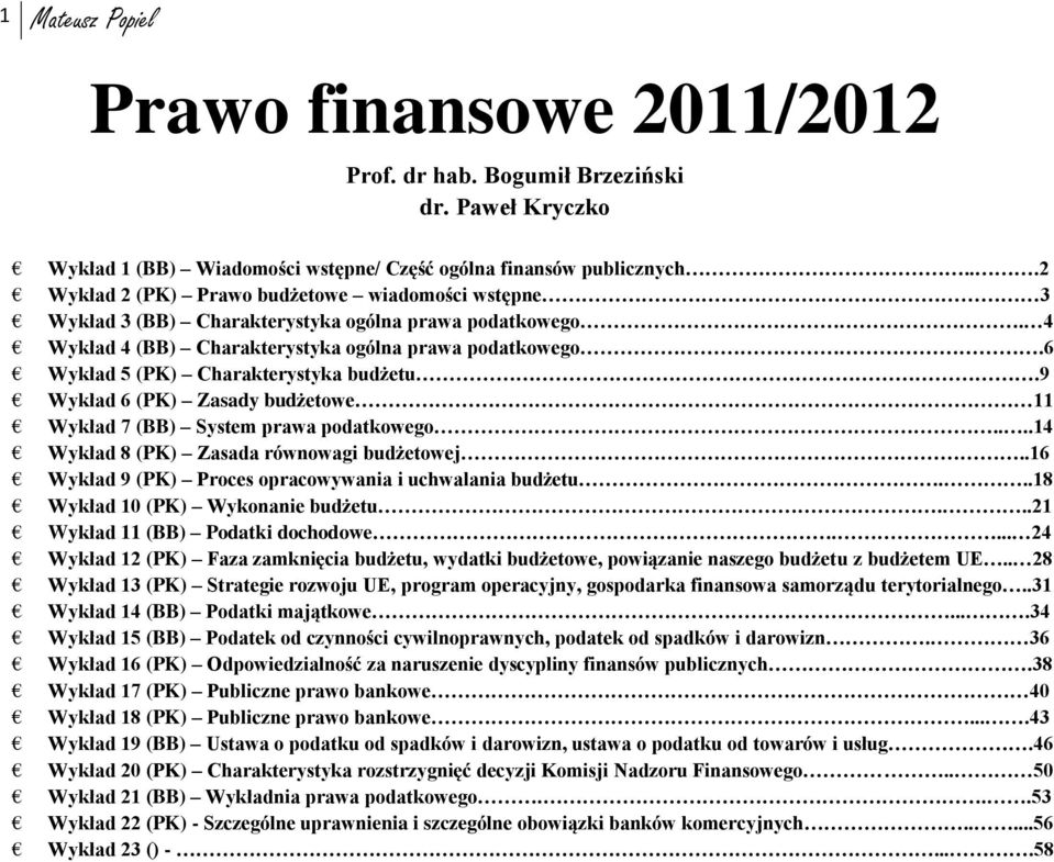 9 Wykład 6 (PK) Zasady budżetwe 11 Wykład 7 (BB) System prawa pdatkweg....14 Wykład 8 (PK) Zasada równwagi budżetwej..16 Wykład 9 (PK) Prces pracwywania i uchwalania budżetu.