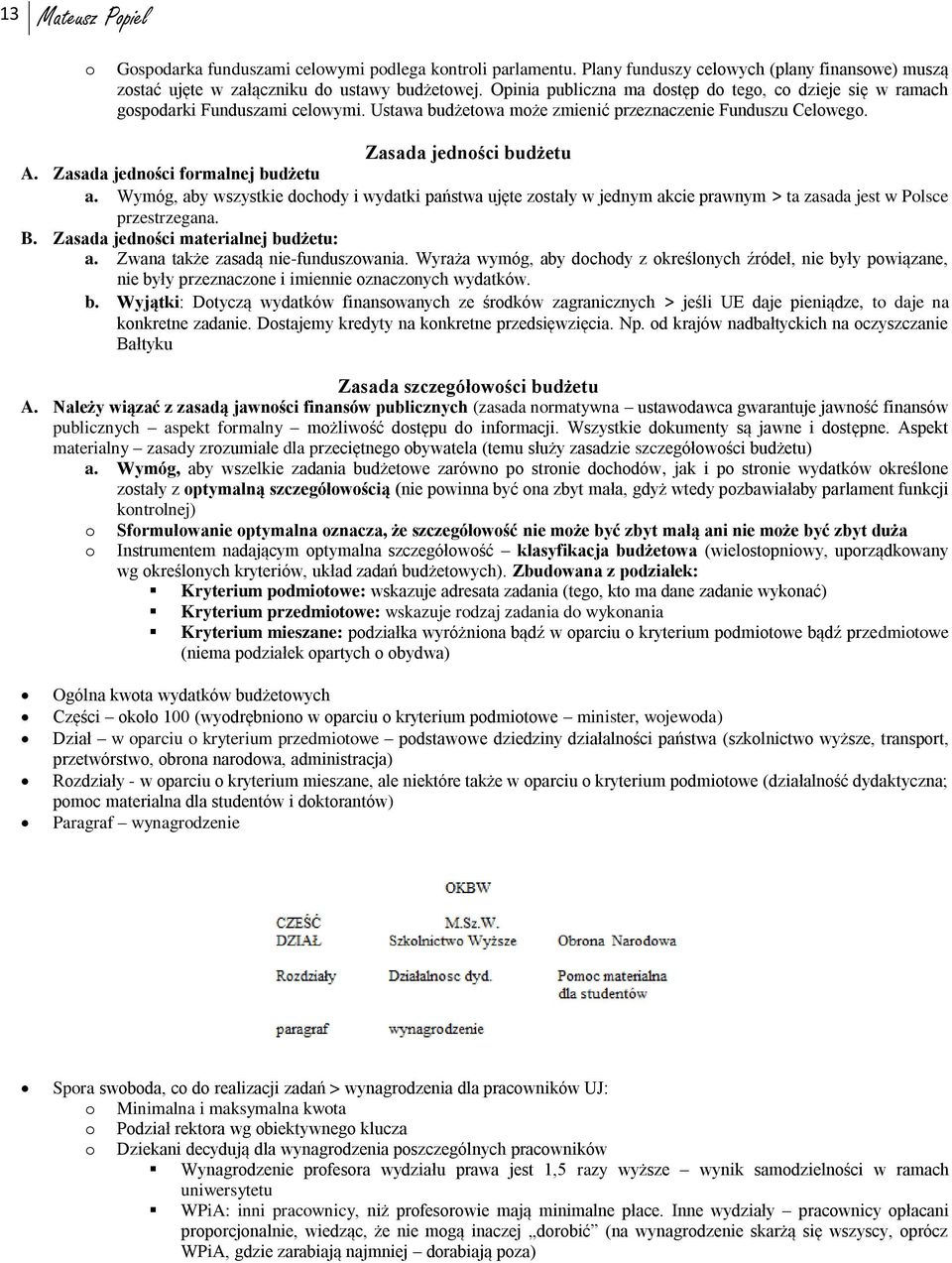 Zasada jednści frmalnej budżetu a. Wymóg, aby wszystkie dchdy i wydatki państwa ujęte zstały w jednym akcie prawnym > ta zasada jest w Plsce przestrzegana. B. Zasada jednści materialnej budżetu: a.