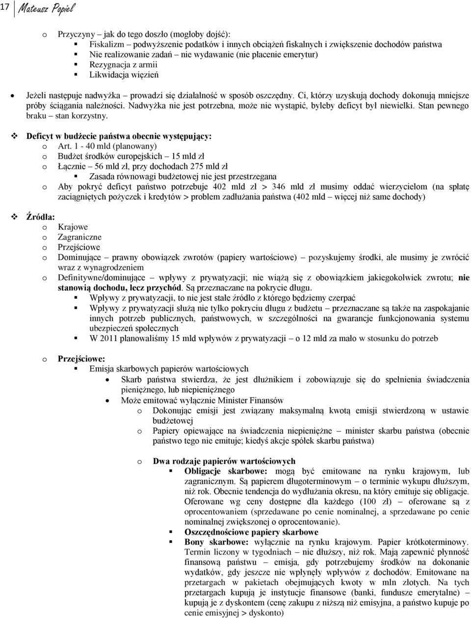 Nadwyżka nie jest ptrzebna, mże nie wystąpić, byleby deficyt był niewielki. Stan pewneg braku stan krzystny. Deficyt w budżecie państwa becnie występujący: Art.