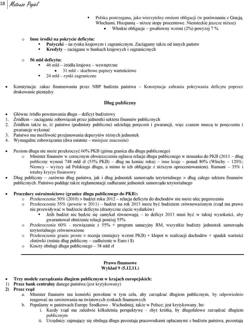 Zaciągamy także d innych państw Kredyty zaciągane w bankach krajwych i zagranicznych 56 mld deficytu: 46 mld źródła krajwe wewnętrzne 31 mld skarbwe papiery wartściwe 24 mld rynki zagraniczne