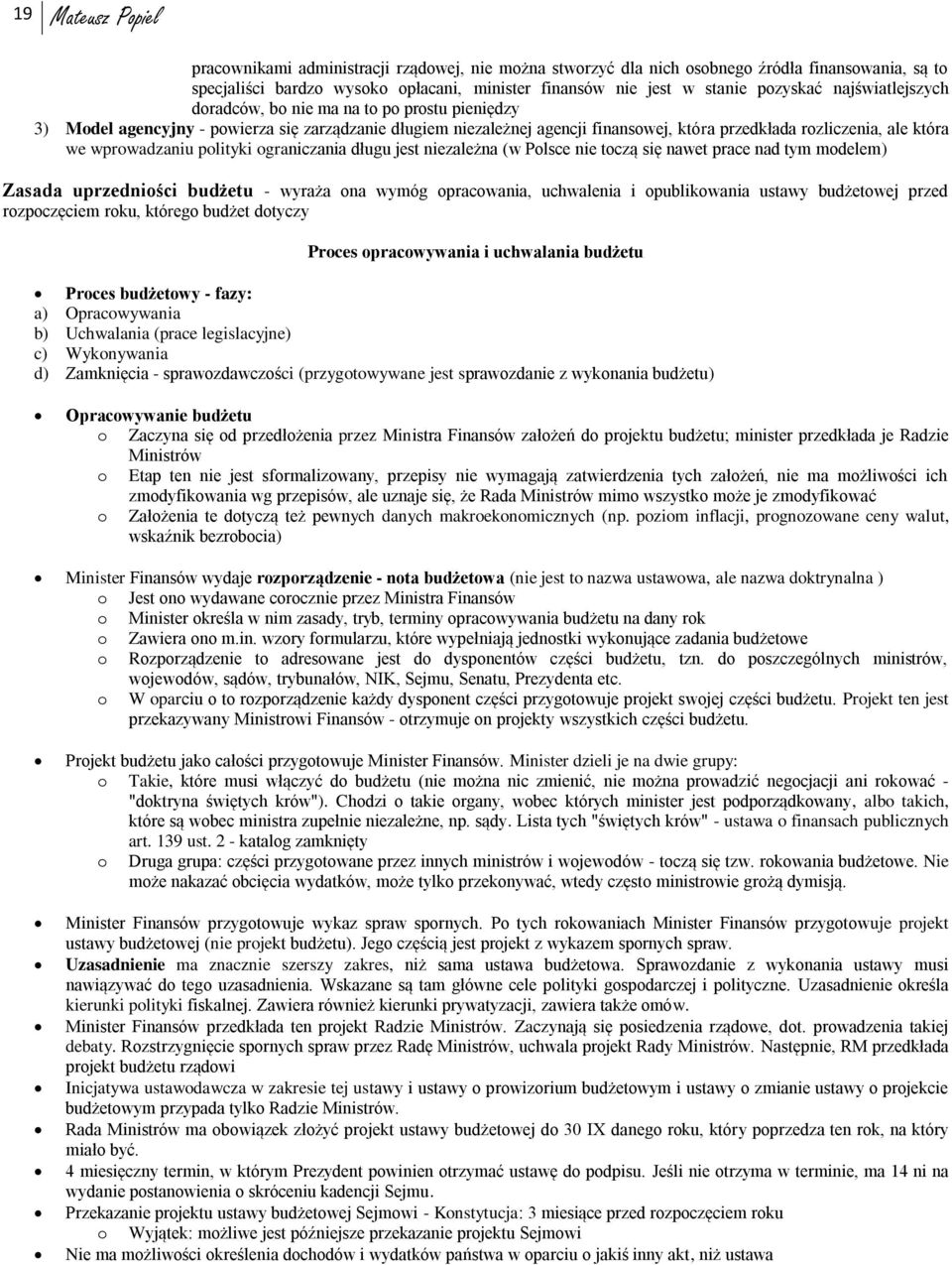 plityki graniczania długu jest niezależna (w Plsce nie tczą się nawet prace nad tym mdelem) Zasada uprzedniści budżetu - wyraża na wymóg pracwania, uchwalenia i publikwania ustawy budżetwej przed