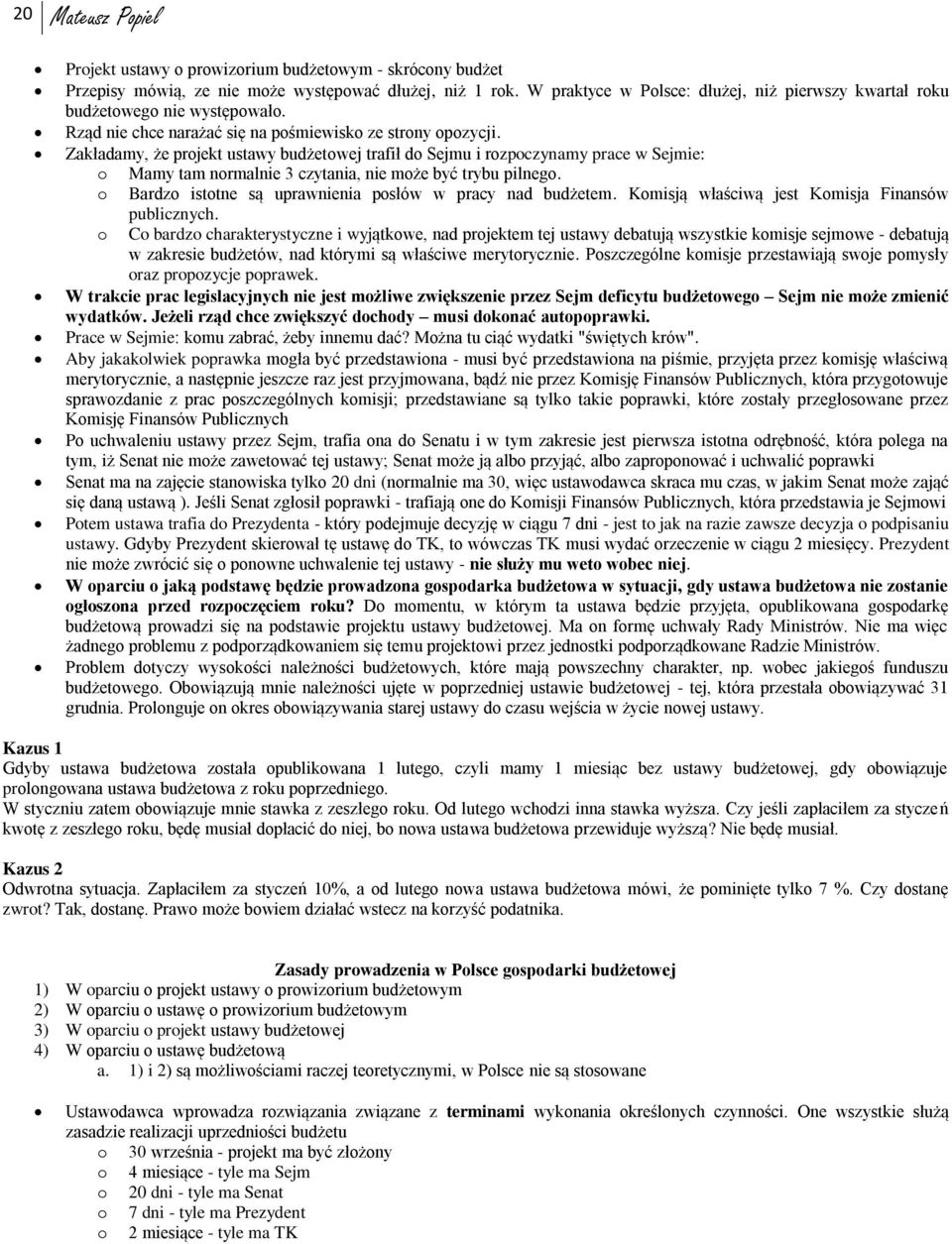 Bardz isttne są uprawnienia psłów w pracy nad budżetem. Kmisją właściwą jest Kmisja Finansów publicznych.