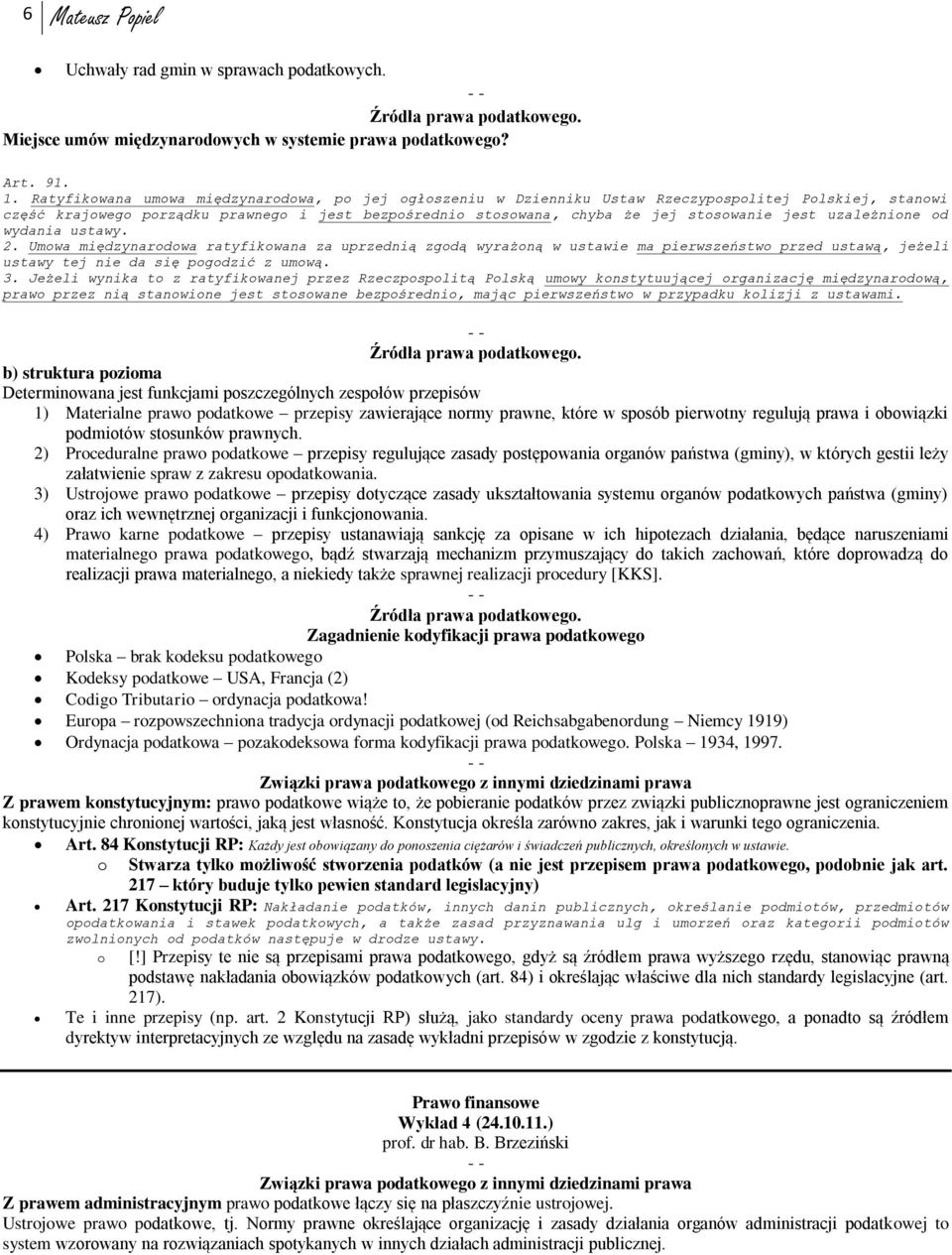 ustawy. 2. Umwa międzynardwa ratyfikwana za uprzednią zgdą wyrażną w ustawie ma pierwszeństw przed ustawą, jeżeli ustawy tej nie da się pgdzić z umwą. 3.