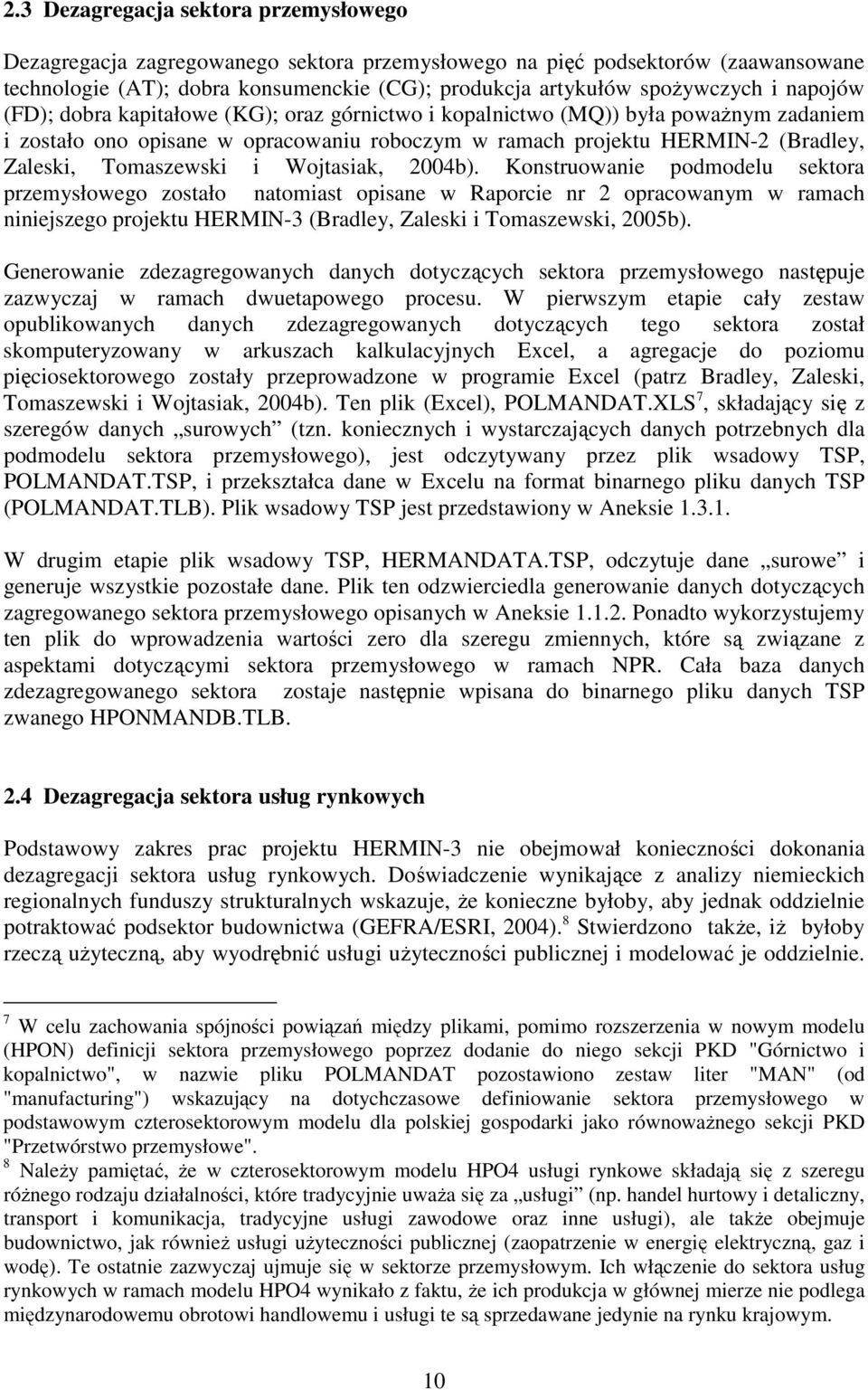 Wojtasiak, 2004b). Konstruowanie podmodelu sektora przemysłowego zostało natomiast opisane w Raporcie nr 2 opracowanym w ramach niniejszego projektu HERMIN-3 (Bradley, Zaleski i Tomaszewski, 2005b).