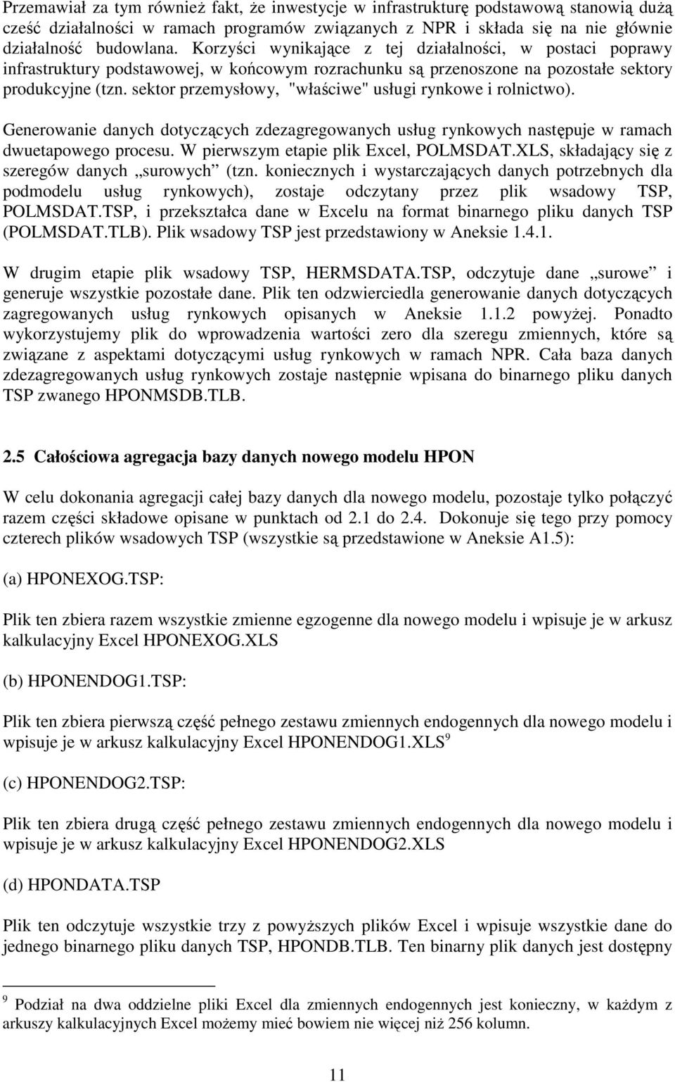 sektor przemysłowy, "właściwe" usługi rynkowe i rolnictwo). Generowanie danych dotyczących zdezagregowanych usług rynkowych następuje w ramach dwuetapowego procesu.