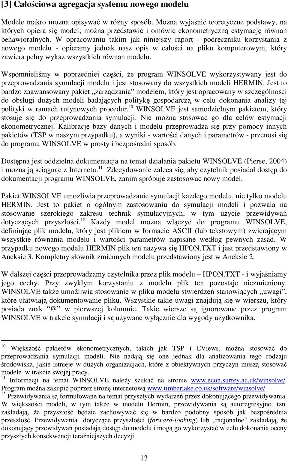 W opracowaniu takim jak niniejszy raport - podręczniku korzystania z nowego modelu - opieramy jednak nasz opis w całości na pliku komputerowym, który zawiera pełny wykaz wszystkich równań modelu.