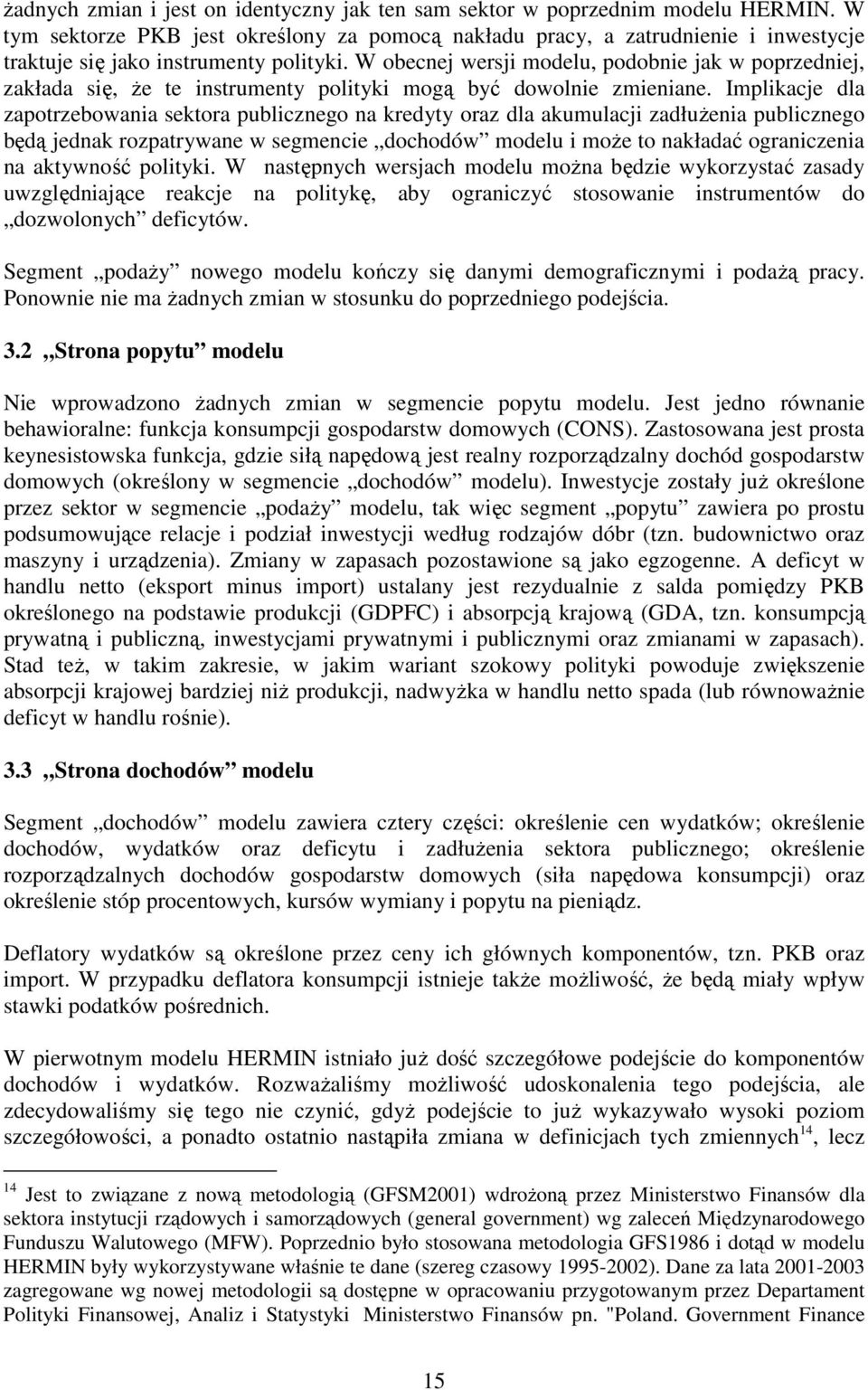 W obecnej wersji modelu, podobnie jak w poprzedniej, zakłada się, Ŝe te instrumenty polityki mogą być dowolnie zmieniane.