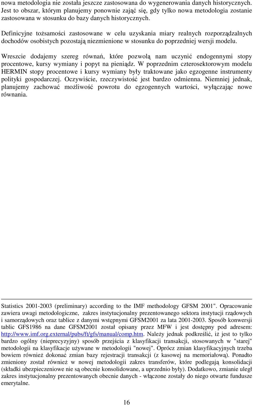 Definicyjne toŝsamości zastosowane w celu uzyskania miary realnych rozporządzalnych dochodów osobistych pozostają niezmienione w stosunku do poprzedniej wersji modelu.