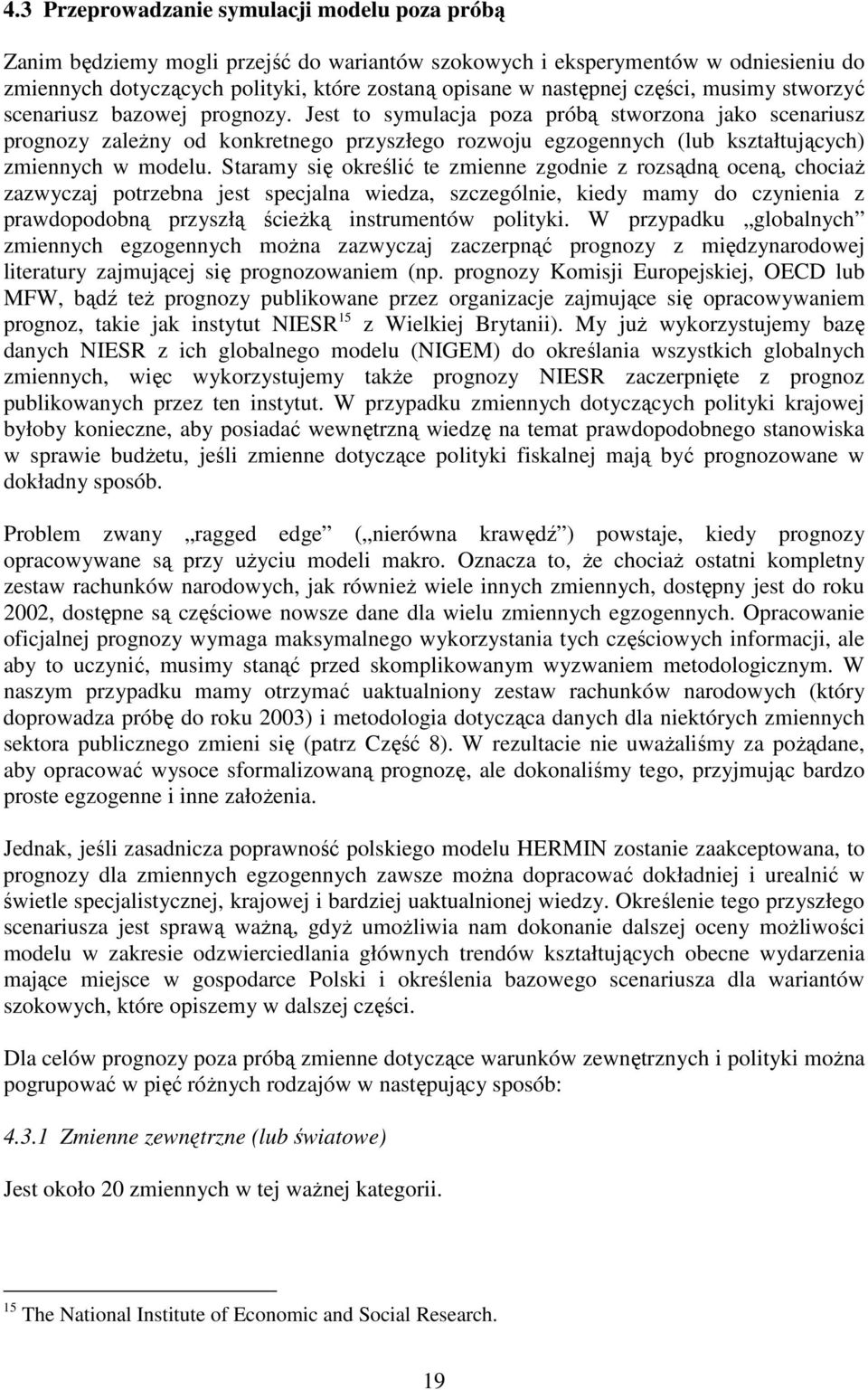 Jest to symulacja poza próbą stworzona jako scenariusz prognozy zaleŝny od konkretnego przyszłego rozwoju egzogennych (lub kształtujących) zmiennych w modelu.