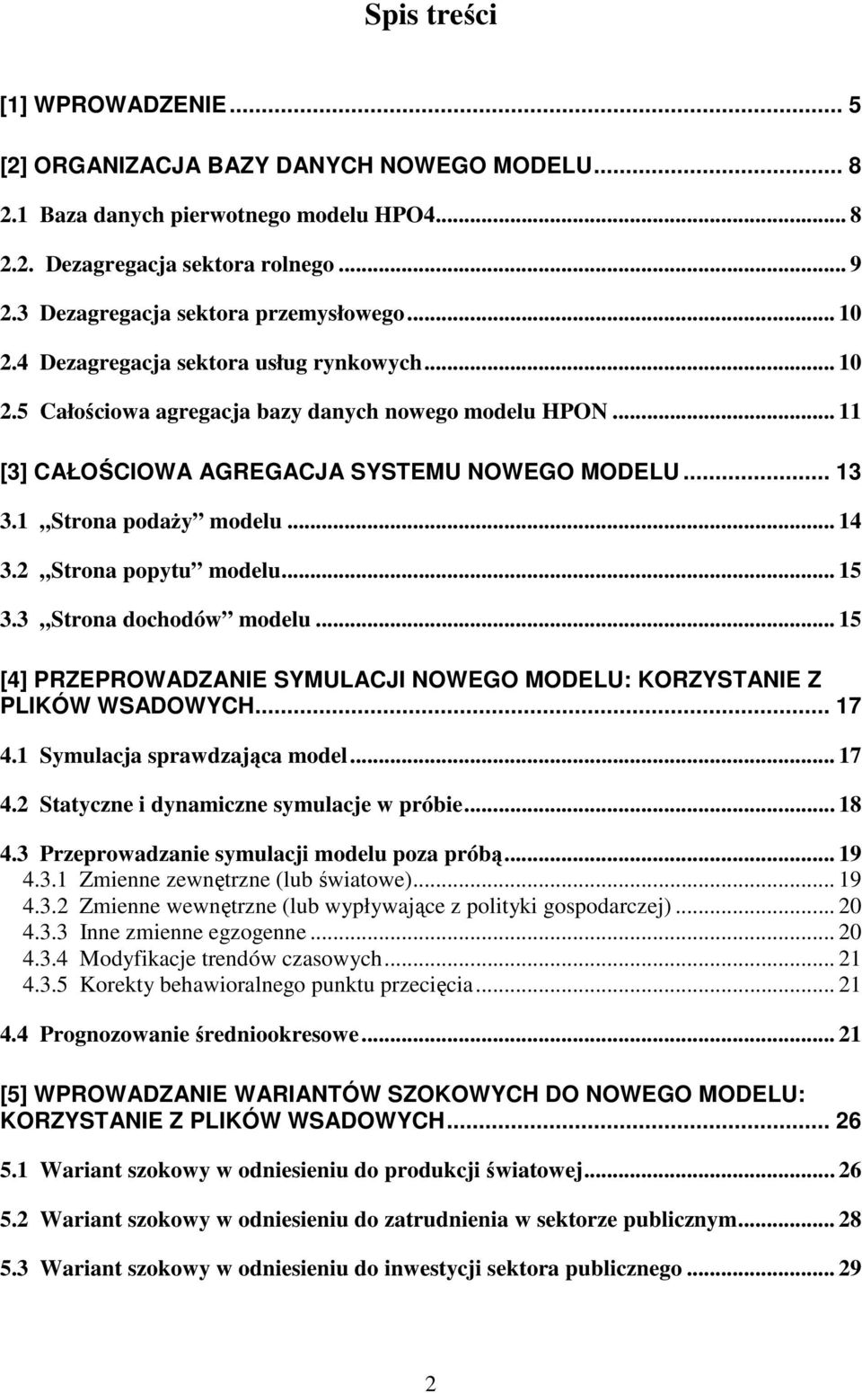 .. 13 3.1 Strona podaŝy modelu... 14 3.2 Strona popytu modelu... 15 3.3 Strona dochodów modelu... 15 [4] PRZEPROWADZANIE SYMULACJI NOWEGO MODELU: KORZYSTANIE Z PLIKÓW WSADOWYCH... 17 4.