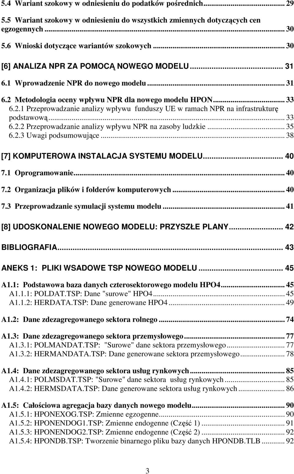 .. 33 6.2.2 Przeprowadzanie analizy wpływu NPR na zasoby ludzkie... 35 6.2.3 Uwagi podsumowujące... 38 [7] KOMPUTEROWA INSTALACJA SYSTEMU MODELU... 40 7.1 Oprogramowanie... 40 7.2 Organizacja plików i folderów komputerowych.