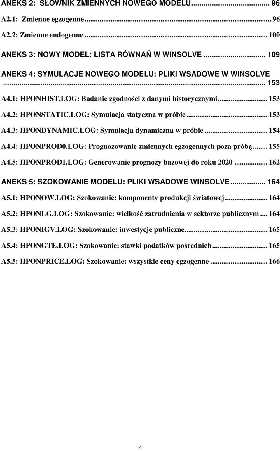 LOG: Symulacja dynamiczna w próbie... 154 A4.4: HPONPROD0.LOG: Prognozowanie zmiennych egzogennych poza próbą... 155 A4.5: HPONPROD1.LOG: Generowanie prognozy bazowej do roku 2020.