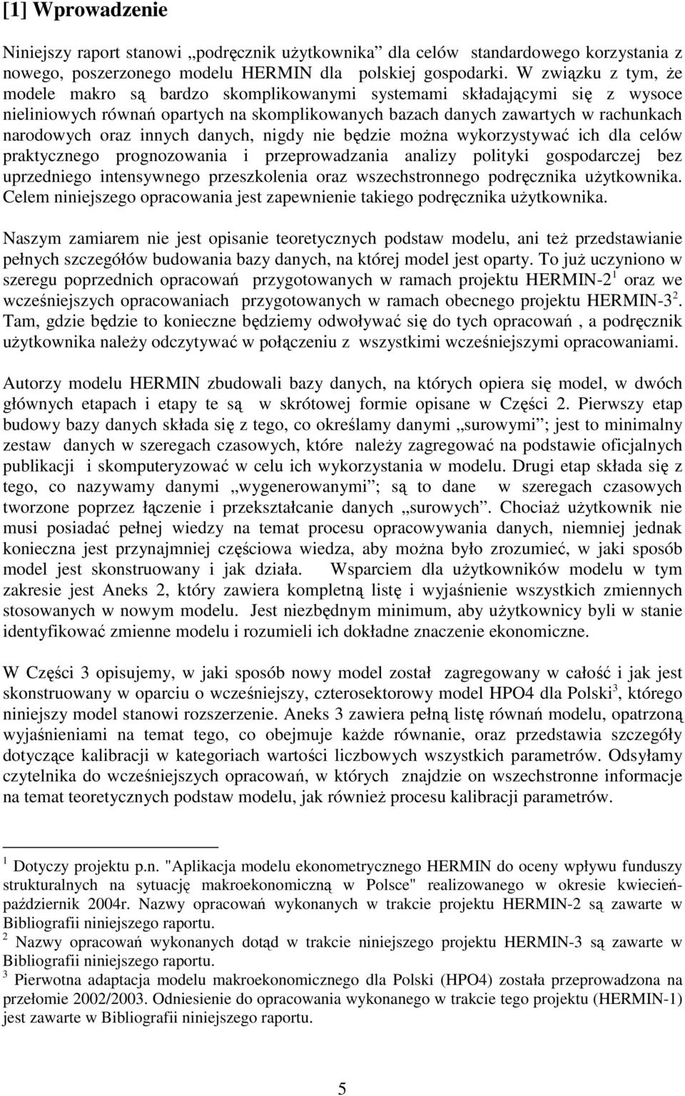 innych danych, nigdy nie będzie moŝna wykorzystywać ich dla celów praktycznego prognozowania i przeprowadzania analizy polityki gospodarczej bez uprzedniego intensywnego przeszkolenia oraz