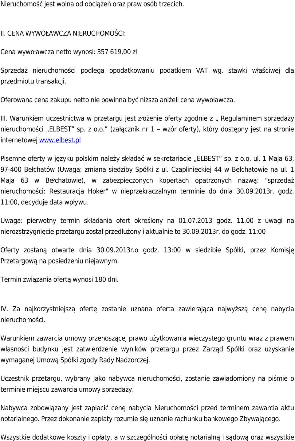 Oferowana cena zakupu netto nie powinna być niższa aniżeli cena wywoławcza. III. Warunkiem uczestnictwa w przetargu jest złożenie oferty zgodnie z Regulaminem sprzedaży nieruchomości ELBEST sp. z o.o. (załącznik nr 1 wzór oferty), który dostępny jest na stronie internetowej www.