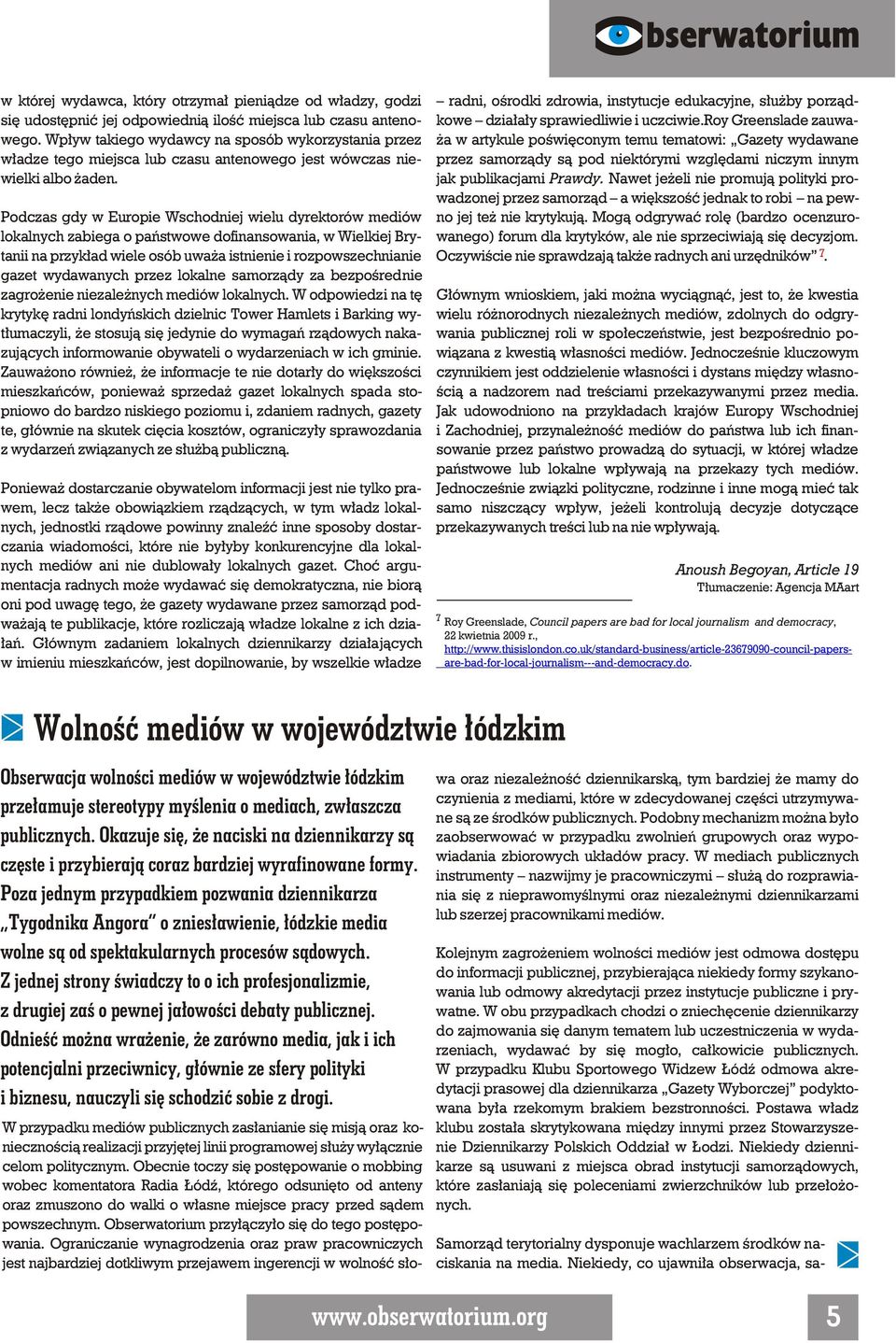 Podczas gdy w Europie Wschodniej wielu dyrektorów mediów lokalnych zabiega o pañstwowe dofinansowania, w Wielkiej Brytanii na przyk³ad wiele osób uwa a istnienie i rozpowszechnianie gazet wydawanych