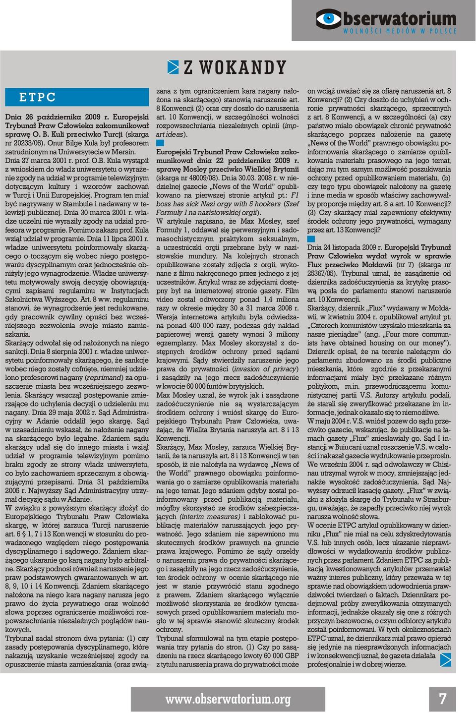 Program ten mia³ byæ nagrywany w Stambule i nadawany w telewizji publicznej. Dnia 30 marca 2001 r. w³adze uczelni nie wyrazi³y zgody na udzia³ profesora w programie. Pomimo zakazu prof.