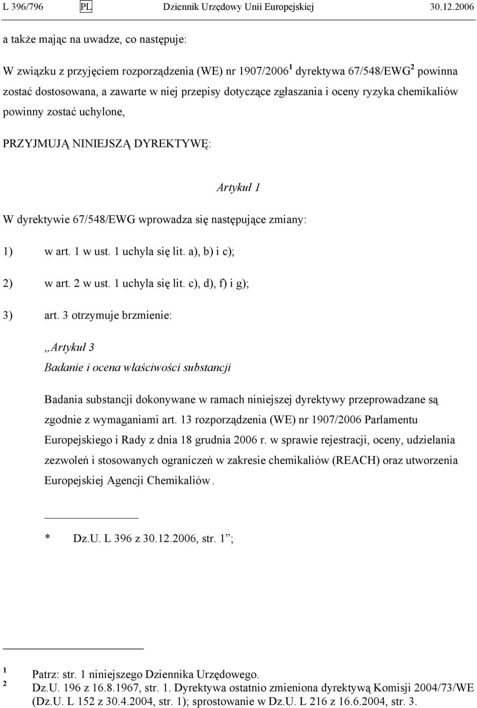 i oceny ryzyka chemikaliów powinny zostać uchylone, PRZYJMUJĄ NINIEJSZĄ DYREKTYWĘ: Artykuł 1 W dyrektywie 67/548/EWG wprowadza się następujące zmiany: 1) w art. 1 w ust. 1 uchyla się lit.