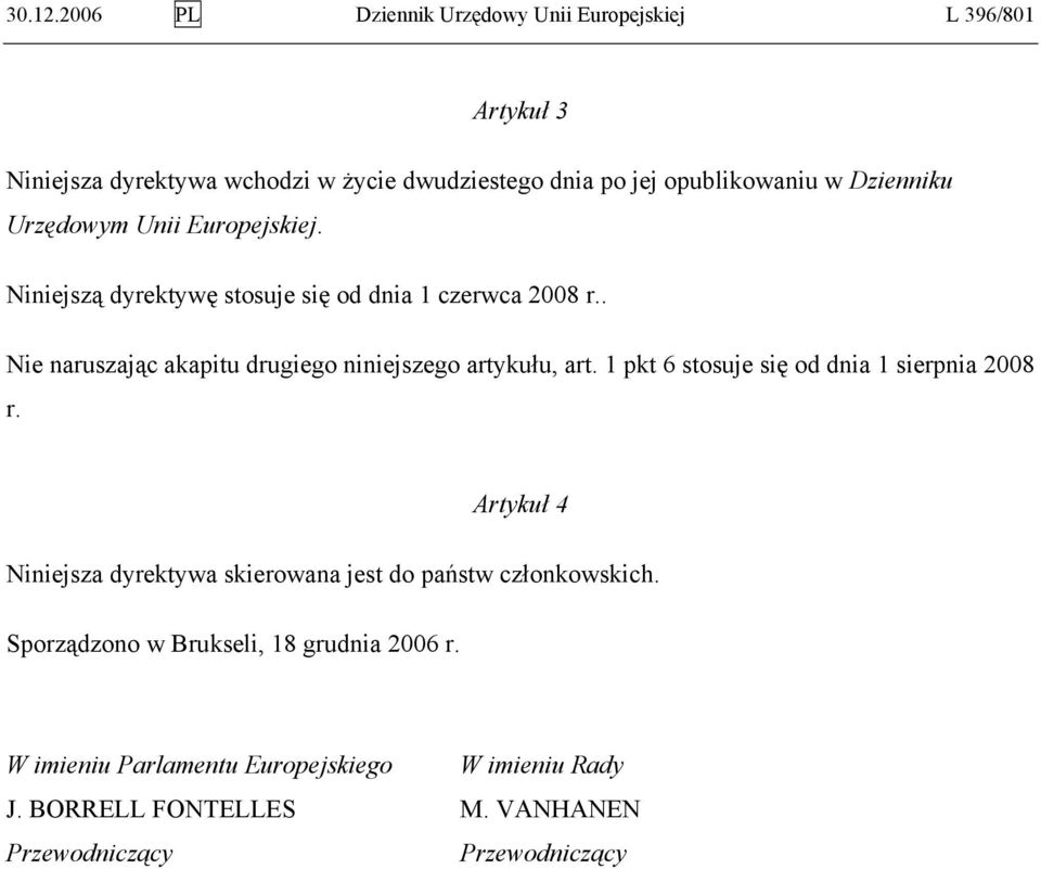 Dzienniku Urzędowym Unii Europejskiej. Niniejszą dyrektywę stosuje się od dnia 1 czerwca 2008 r.