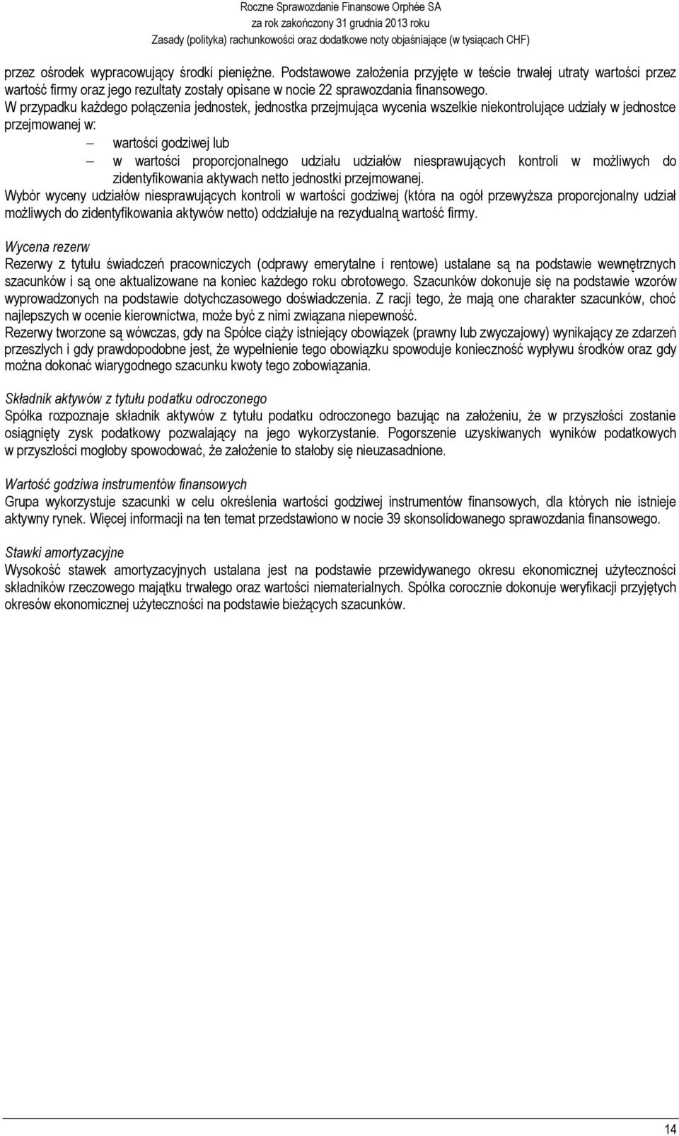 W przypadku każdego połączenia jednostek, jednostka przejmująca wycenia wszelkie niekontrolujące udziały w jednostce przejmowanej w: wartości godziwej lub w wartości proporcjonalnego udziału udziałów