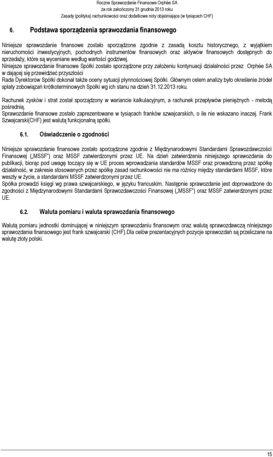 Niniejsze sprawozdanie finansowe Spółki zostało sporządzone przy założeniu kontynuacji działalności przez Orphée SA w dającej się przewidzieć przyszłości Rada Dyrektorów Spółki dokonał także oceny