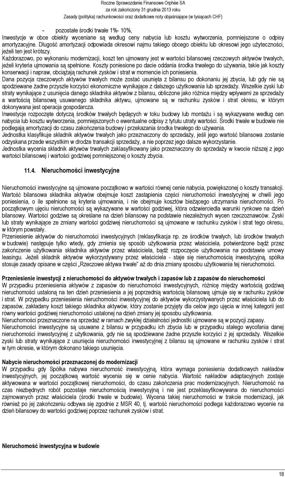 Każdorazowo, po wykonaniu modernizacji, koszt ten ujmowany jest w wartości bilansowej rzeczowych aktywów trwałych, jeżeli kryteria ujmowania są spełnione.