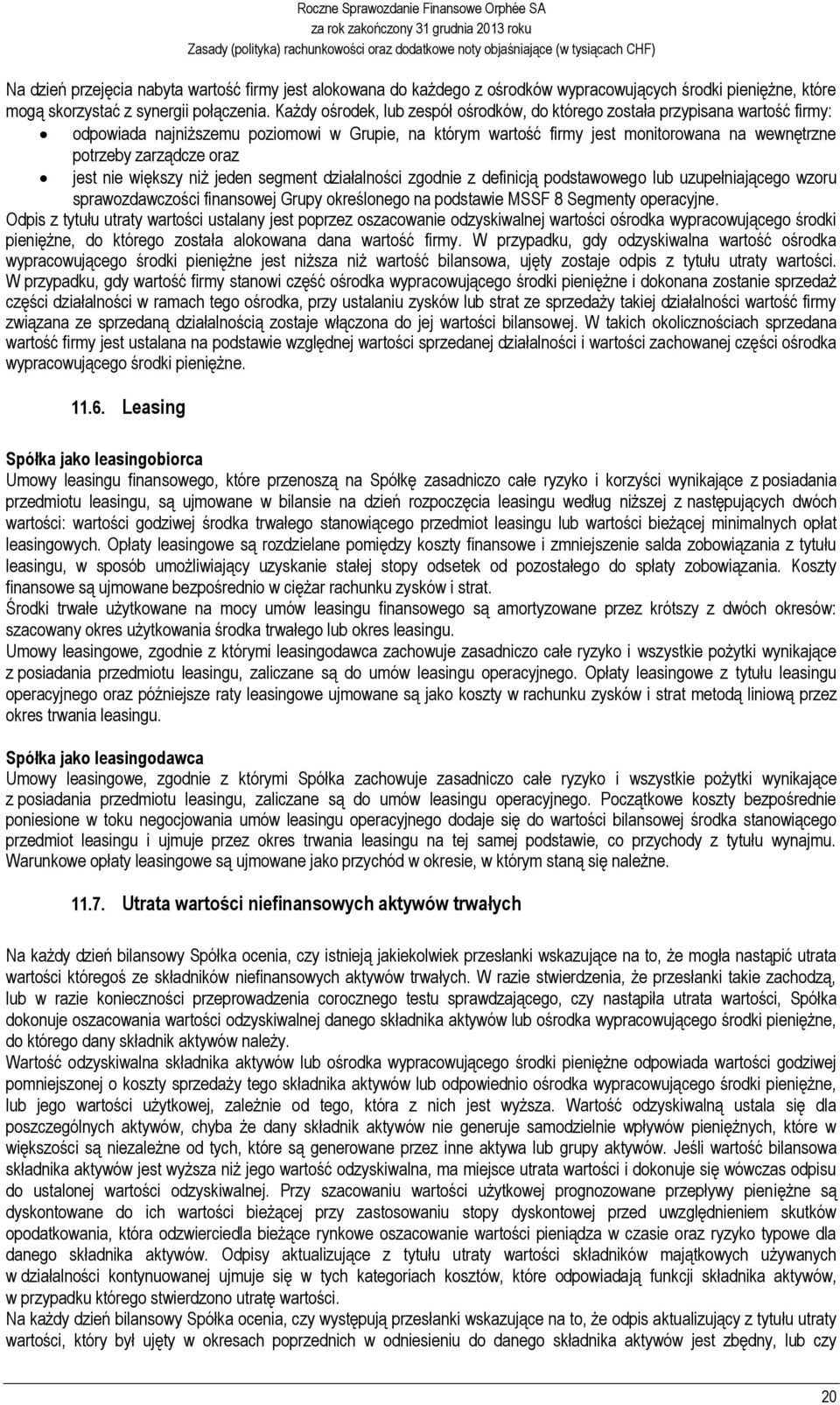 oraz jest nie większy niż jeden segment działalności zgodnie z definicją podstawowego lub uzupełniającego wzoru sprawozdawczości finansowej Grupy określonego na podstawie MSSF 8 Segmenty operacyjne.