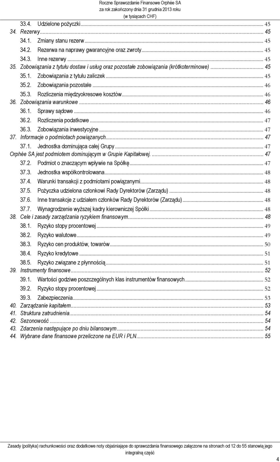 .. 46 36. Zobowiązania warunkowe... 46 36.1. Sprawy sądowe... 46 36.2. Rozliczenia podatkowe... 47 36.3. Zobowiązania inwestycyjne... 47 37. Informacje o podmiotach powiązanych... 47 37.1. Jednostka dominująca całej Grupy.