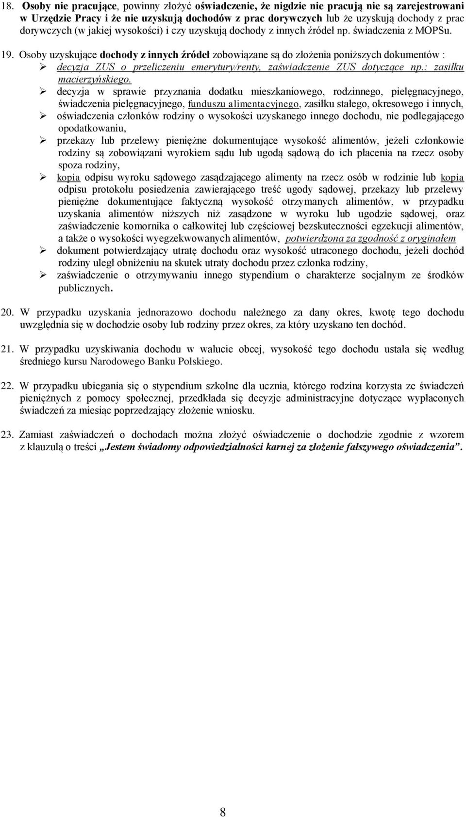 Osoby uzyskujące dochody z innych źródeł zobowiązane są do złożenia poniższych dokumentów : decyzja ZUS o przeliczeniu emerytury/renty, zaświadczenie ZUS dotyczące np.: zasiłku macierzyńskiego.