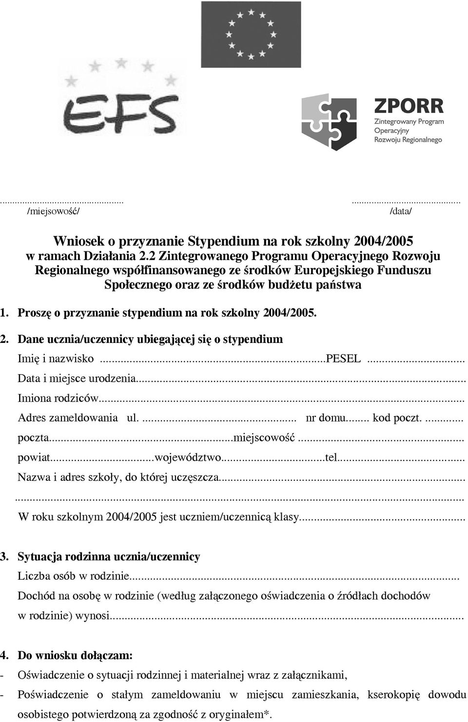 Proszę o przyznanie stypendium na rok szkolny 2004/2005. 2. Dane ucznia/uczennicy ubiegającej się o stypendium Imię i nazwisko...pesel... Data i miejsce urodzenia... Imiona rodziców.