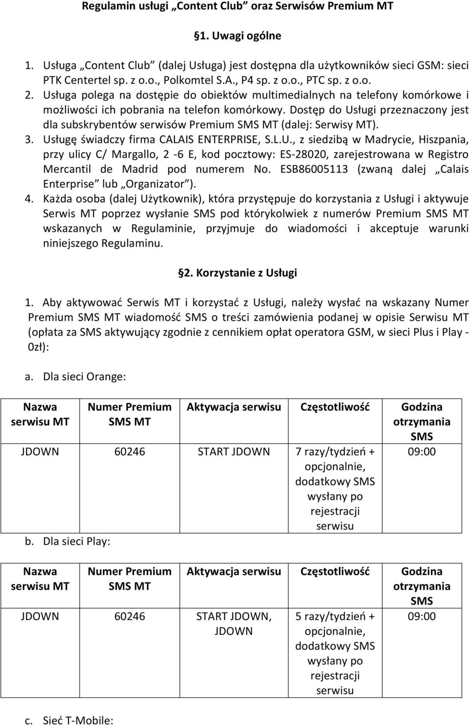 Dostęp do Usługi przeznaczony jest dla subskrybentów serwisów Premium SMS MT (dalej: Serwisy MT). 3. Usługę świadczy firma CALAIS ENTERPRISE, S.L.U., z siedzibą w Madrycie, Hiszpania, przy ulicy C/ Margallo, 2-6 E, kod pocztowy: ES-28020, zarejestrowana w Registro Mercantil de Madrid pod numerem No.