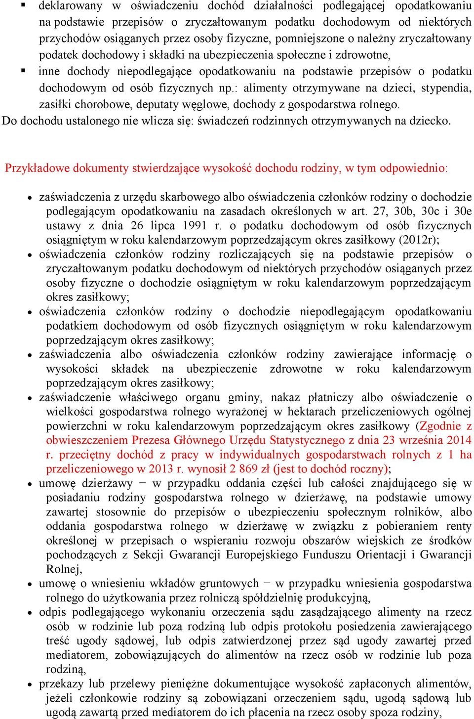 : alimenty trzymywane na dzieci, stypendia, zasiłki chrbwe, deputaty węglwe, dchdy z gspdarstwa rlneg. D dchdu ustalneg nie wlicza się: świadczeń rdzinnych trzymywanych na dzieck.