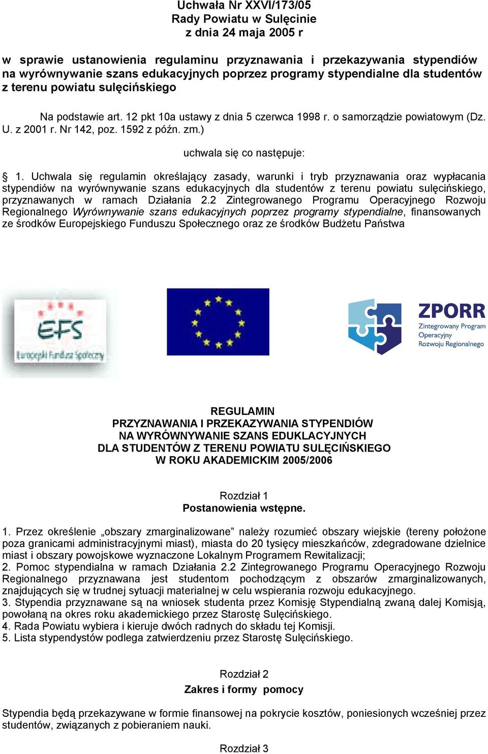 Uchwala się regulamin określający zasady, warunki i tryb przyznawania oraz wypłacania stypendiów na wyrównywanie szans edukacyjnych dla studentów z terenu powiatu sulęcińskiego, przyznawanych w