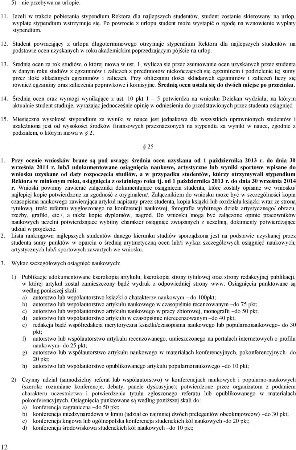 Student powracający z urlopu długoterminowego otrzymuje stypendium Rektora dla najlepszych studentów na podstawie ocen uzyskanych w roku akademickim poprzedzającym pójście na urlop. 13.